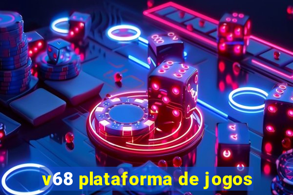 v68 plataforma de jogos